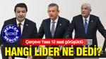 Çerçeve Yasa 12 saat görüşüldü... Hangi lider ne dedi?