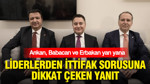 Arıkan, Babacan ve Erbakan yan yana: Liderlerden ittifak sorusuna dikkat çeken yanıt