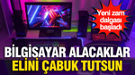 Bilgisayar alacaklar elini çabuk tutsun: Yeni zam dalgası başladı