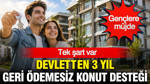 Gençlere müjde, devletten 3 yıl geri ödemesiz konut desteği: Tek şart var