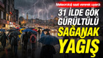 Meteoroloji saat vererek uyardı: 31 ilde gök gürültülü sağanak yağış