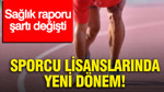 Sporcu lisanslarında yeni dönem: Sağlık raporu şartı değişti