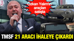 Özkan Yalım'ın araçları satışta: TMSF 21 aracı ihaleye çıkardı