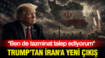 Trump'tan İran'a yeni çıkış: "Ben de tazminat talep ediyorum"