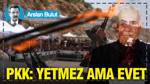 PKK: Yetmez ama evet