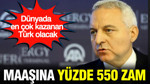 Maaşına yüzde 550 zam: Dünyada en çok kazanan Türk olacak
