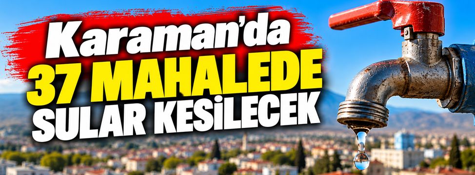 Karaman’da 37 Mahallede Su Kesintisi