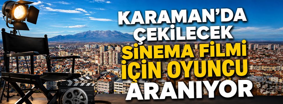 Karaman’da Çekilecek Sinema Filmi İçin Oyuncu Aranıyor