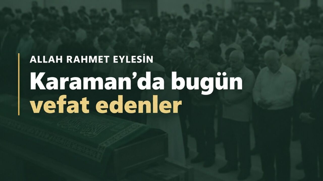 Karaman'da bugün vefat edenler (21 Eylül 2026)