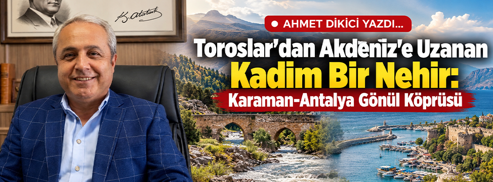 Toroslar'dan Akdeniz'e Uzanan Kadim Bir Nehir: Karaman-Antalya Gönül Köprüsü