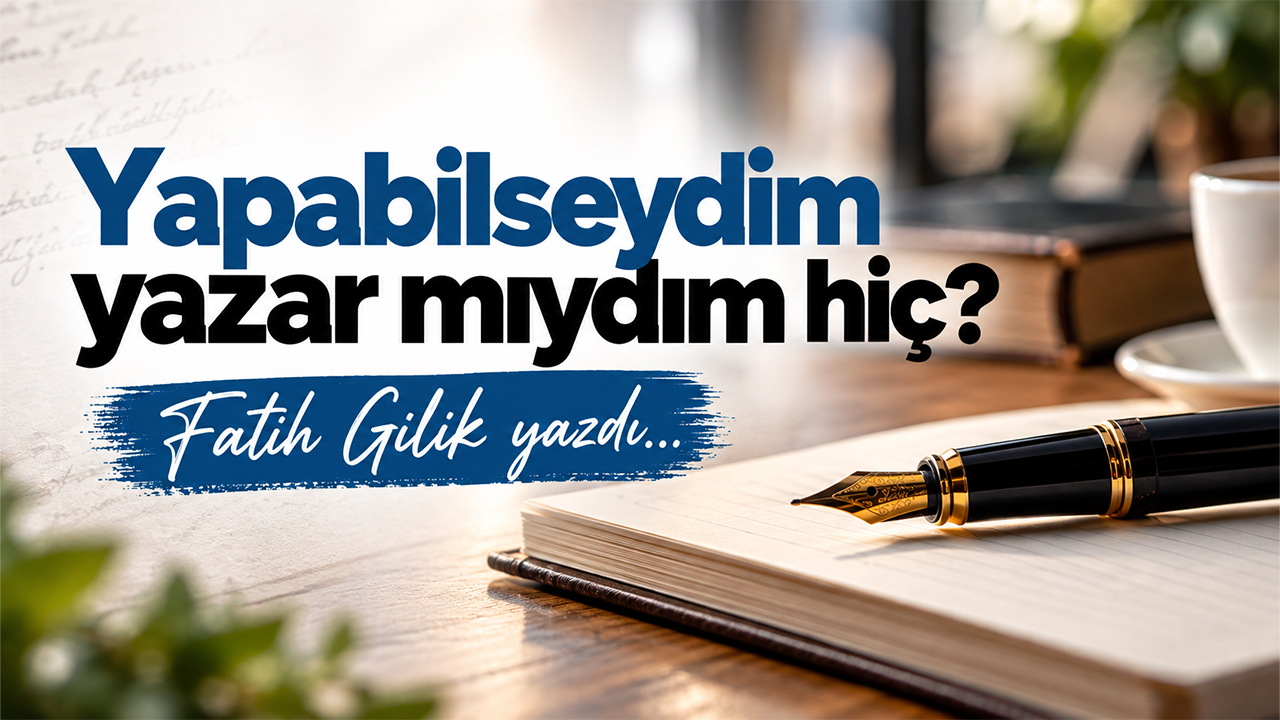Yapabilseydim yazar mıydım hiç?