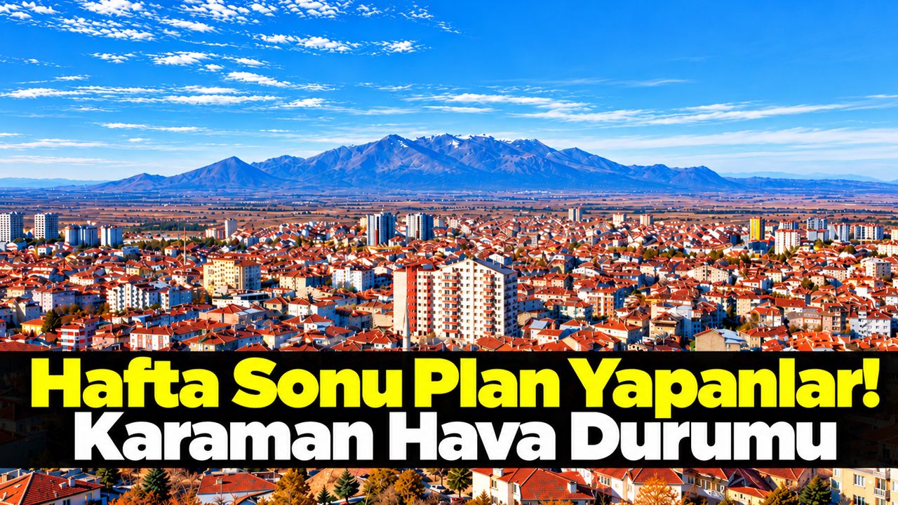 Karaman'da Hafta Sonu Hava Nasıl Olacak? İşte 5 Günlük Tahmin!