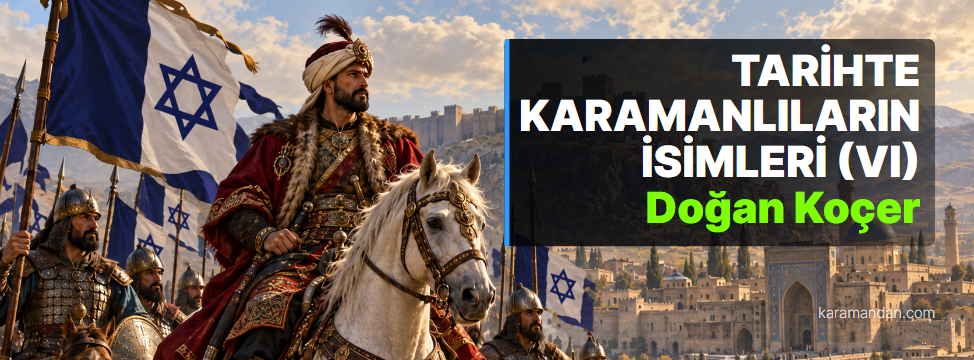 TARİHTE KARAMANLILARIN İSİMLERİ (VI)