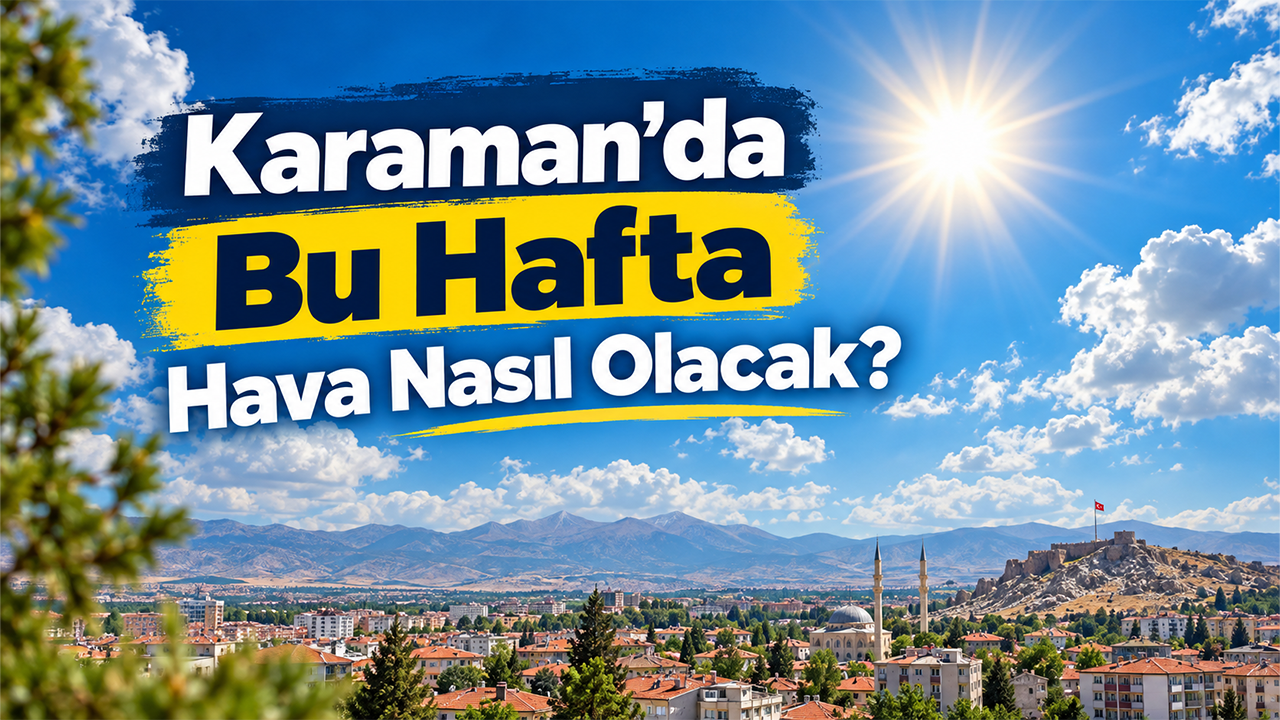 Karaman’da Bu Hafta Hava Nasıl Olacak?