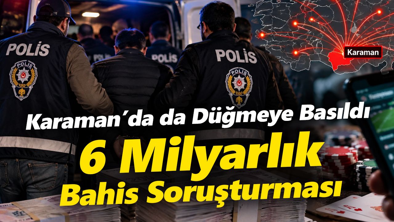 Karaman’a Uzanan 6 Milyarlık Bahis Soruşturması