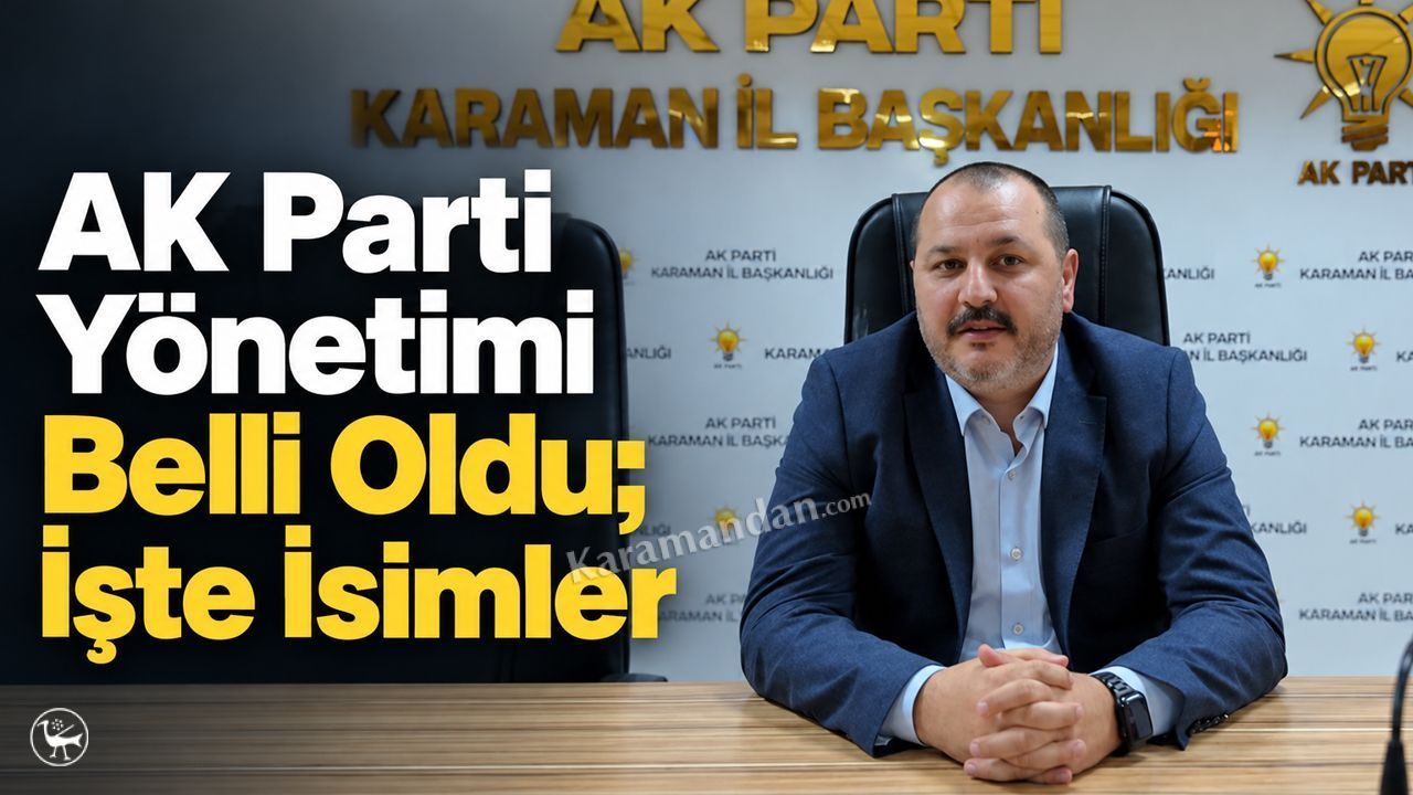 AK Parti Karaman İl Yönetimi Belli Oldu; İşte İsimler