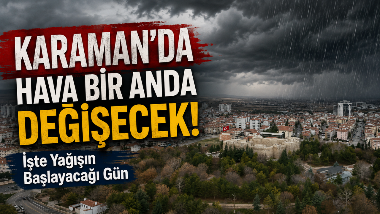 Karaman’da Hava Bir Anda Değişecek! İşte Yağışın Başlayacağı Gün