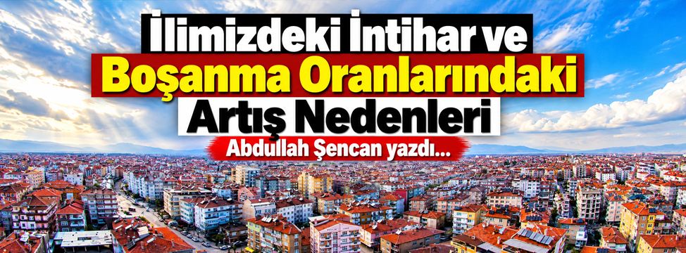 İlimizdeki İntihar ve Boşanma Oranlarındaki Artış Nedenleri