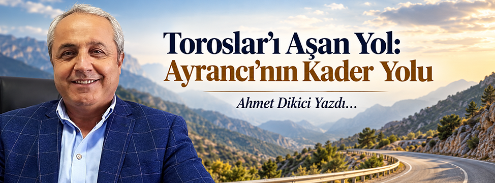 Toroslar’ı Aşan Yol: Ayrancı’nın Kader Yolu