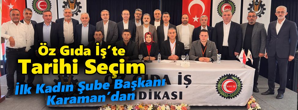 Öz Gıda İş’te Tarihi Seçim: İlk Kadın Şube Başkanı Karaman’dan