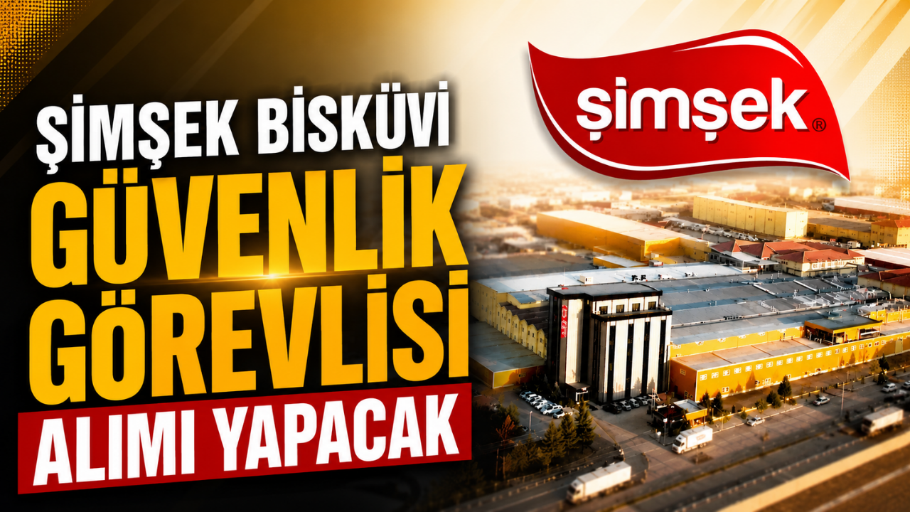 Şimşek Bisküvi Güvenlik Görevlisi Alımı Yapacak
