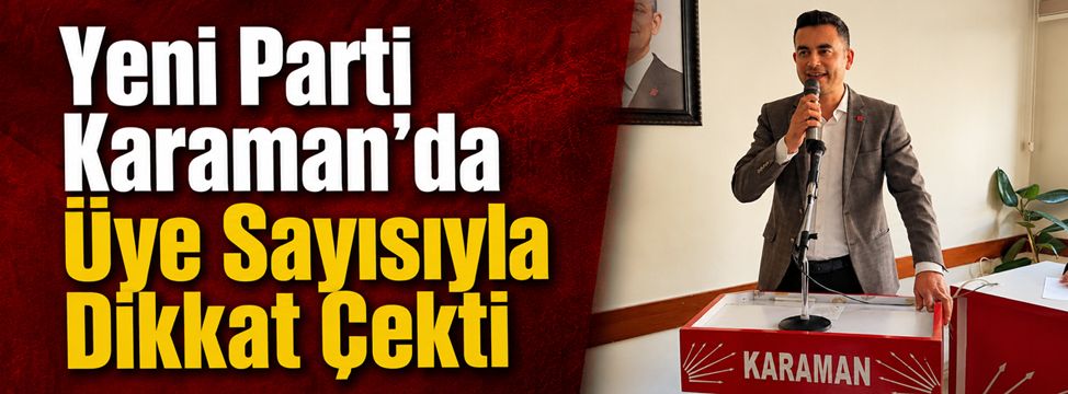 Yeni Parti Karaman’da Üye Sayısıyla Dikkat Çekti