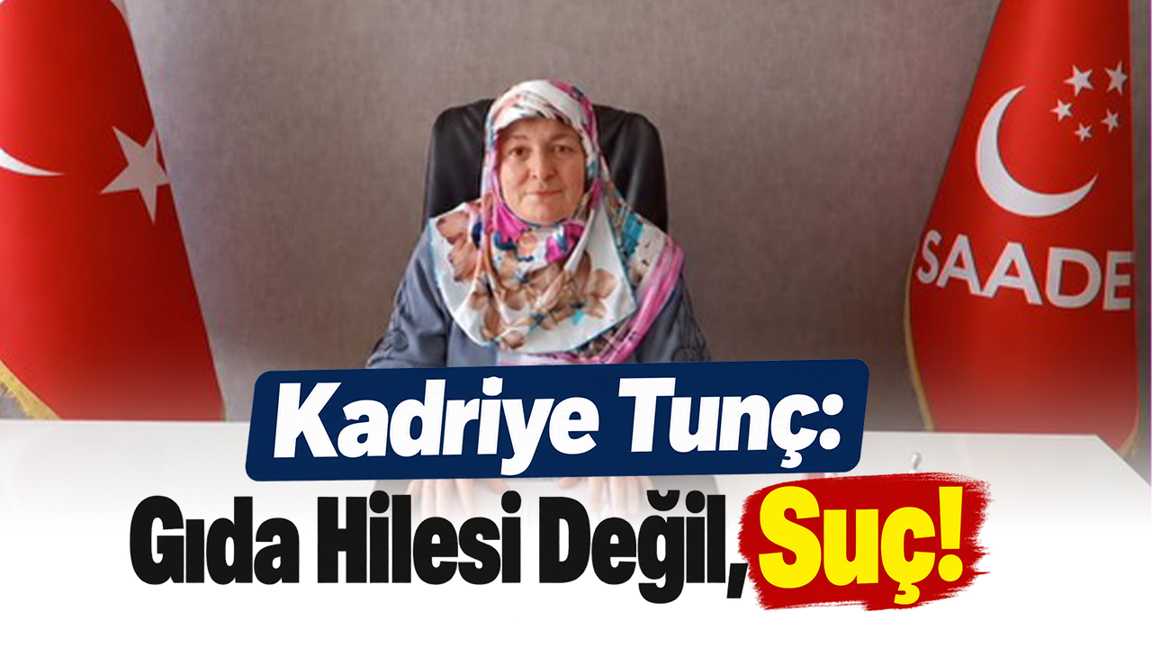 Kadriye Tunç: Gıda Hilesi Değil, Suç!