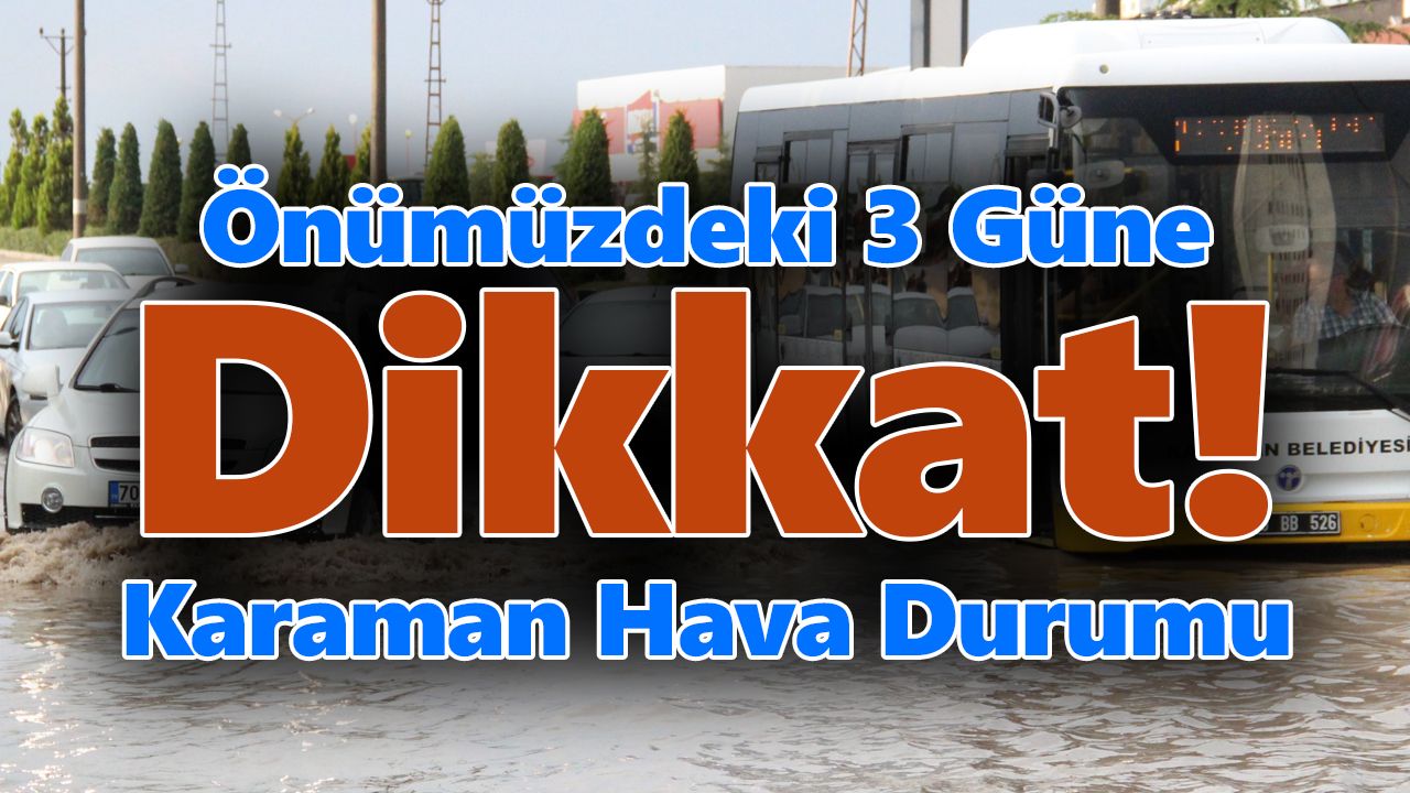 Önümüzdeki 3 Güne Dikkat! Karaman Hava Durumu