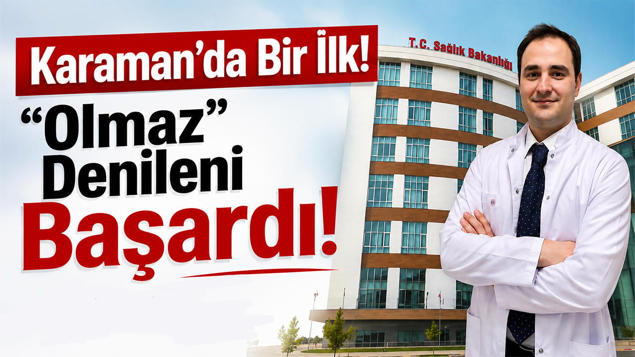 Karaman’da Bir İlk! “Olmaz” Denileni Başardı