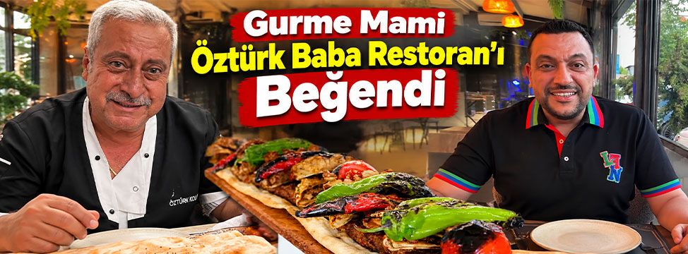 Gurme Mami Öztürk Baba Restoran'ı Beğendi