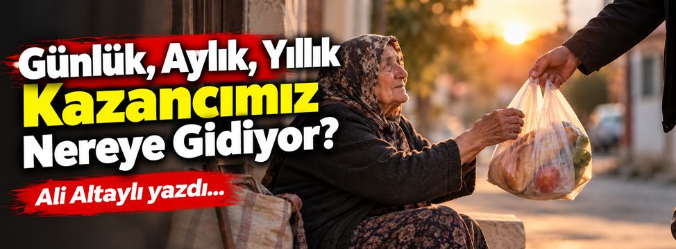 Günlük, Aylık, Yıllık Kazancımız Nereye Gidiyor?