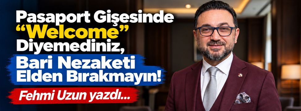 Pasaport Gişesinde “Welcome” Diyemediniz, Bari Nezaketi Elden Bırakmayın!