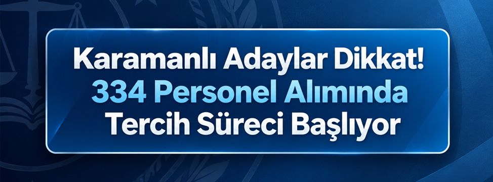 Karamanlı Adaylar Dikkat! 334 Personel Alımında Tercih Süreci Başlıyor