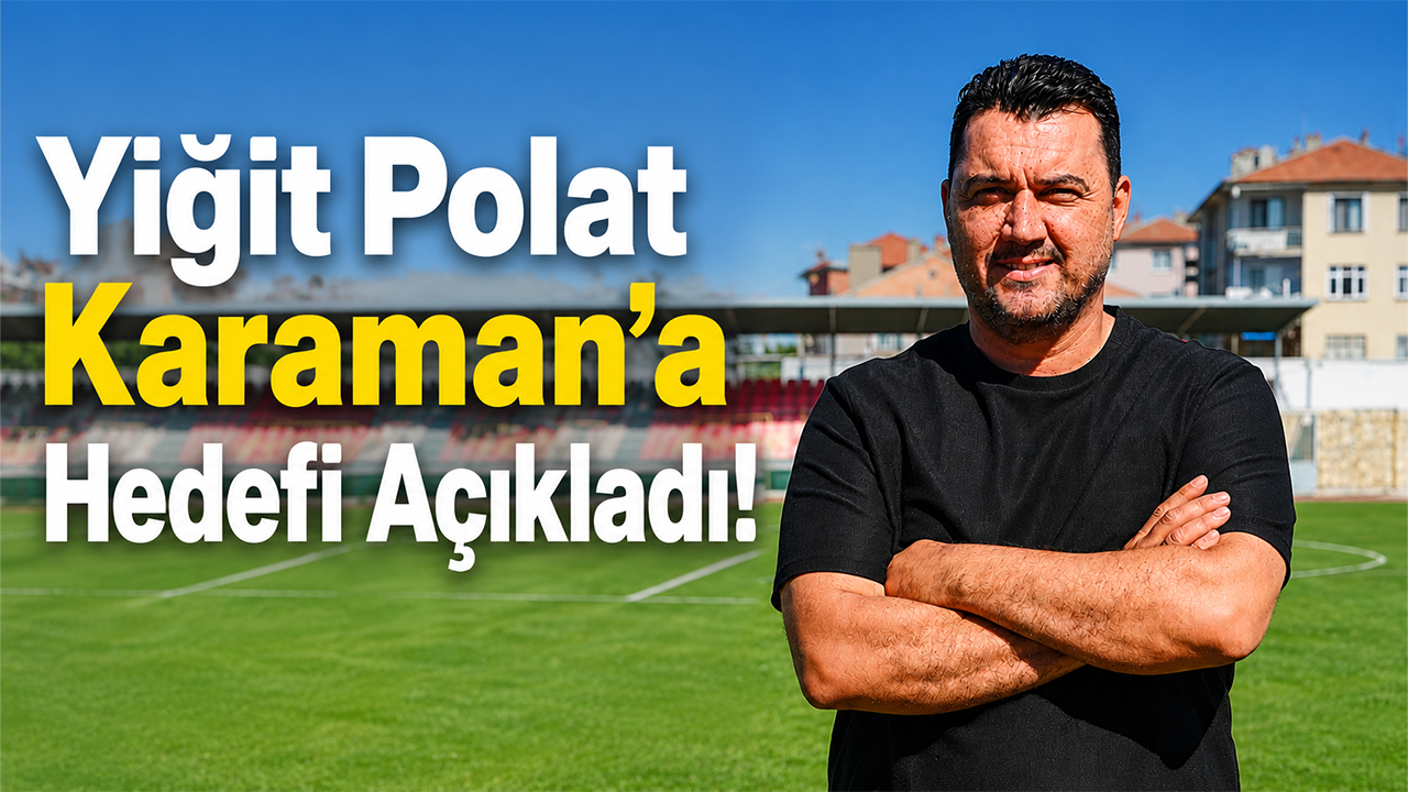 Yiğit Polat Karaman’a Hedefi Açıkladı!