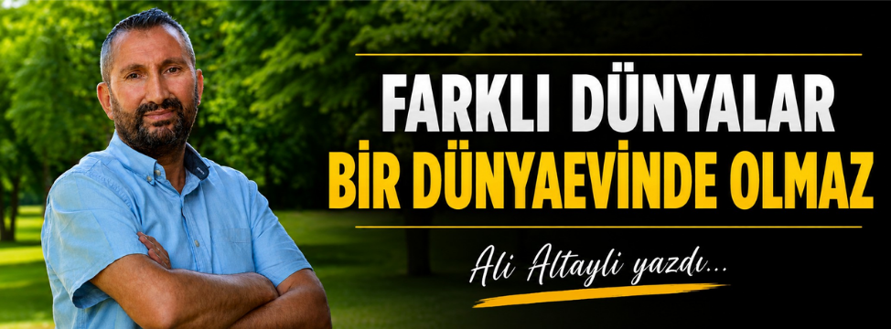 Farklı Dünyalar bir Dünyaevinde Olmaz