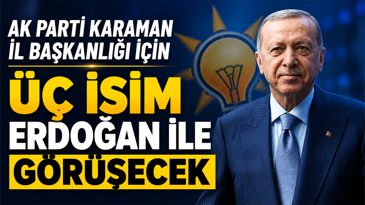 AK Parti Karaman İl Başkanlığı için üç isim Erdoğan ile görüşecek