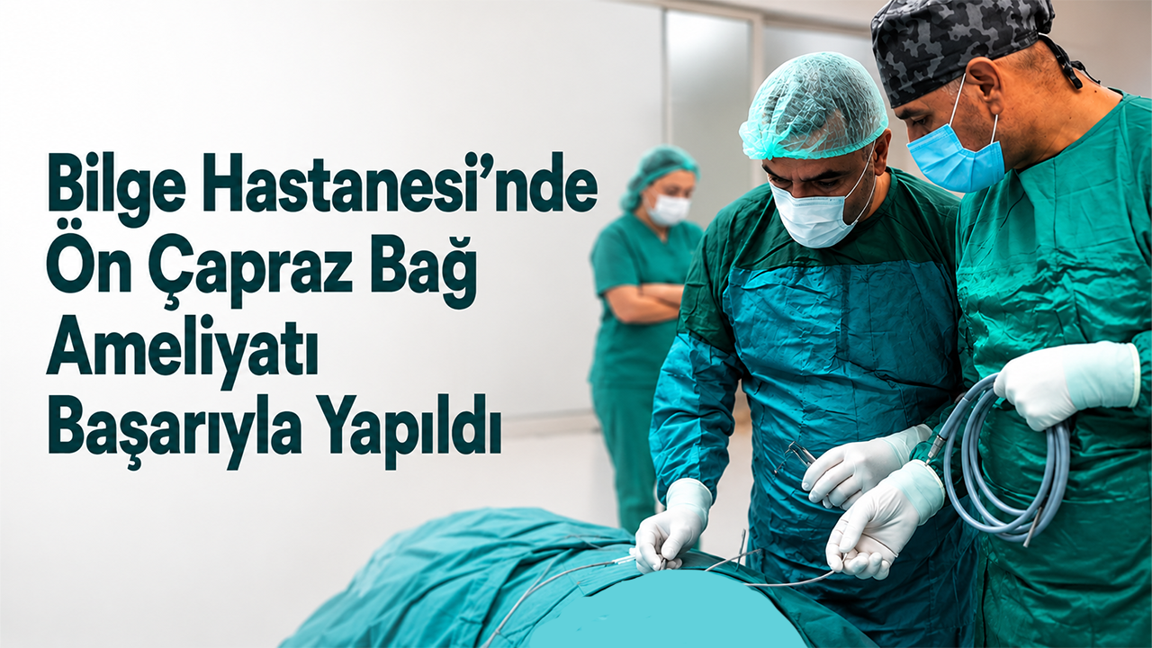 Bilge Hastanesi’nde Ön Çapraz Bağ Ameliyatı Başarıyla Yapıldı