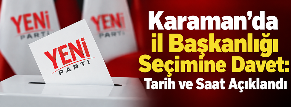 Karaman’da İl Başkanlığı Seçimine Davet: Tarih ve Saat Açıklandı