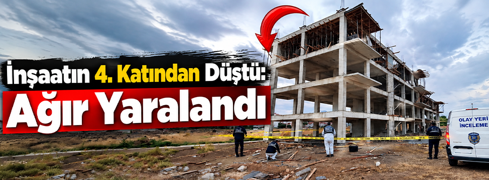 İnşaatın 4. Katından Düştü: Ağır Yaralandı