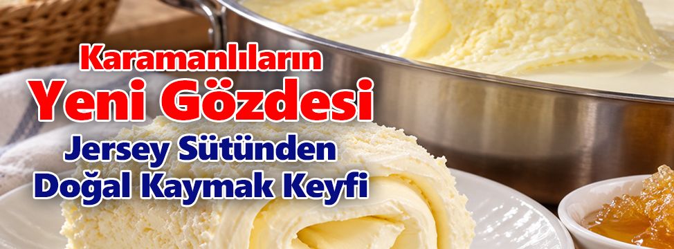 Karamanlıların Yeni Gözdesi Jersey Sütünden Doğal Kaymak Keyfi
