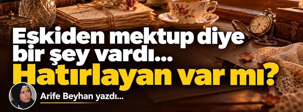 Eskiden mektup diye bir şey vardı... Hatırlayan var mı?