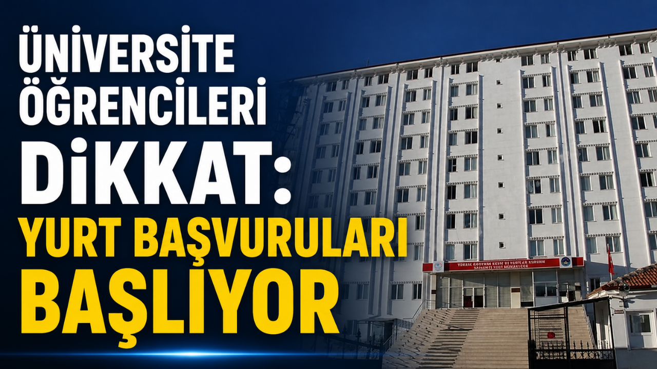 Üniversite Öğrencileri Dikkat: Yurt Başvuruları Başlıyor