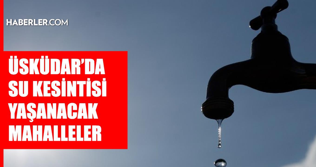 İstanbul ÜSKÜDAR su kesintisi! 18-19 Eylül İSKİ Üsküdar su kesintisi ne zaman bitecek, sular ne zaman gelecek?