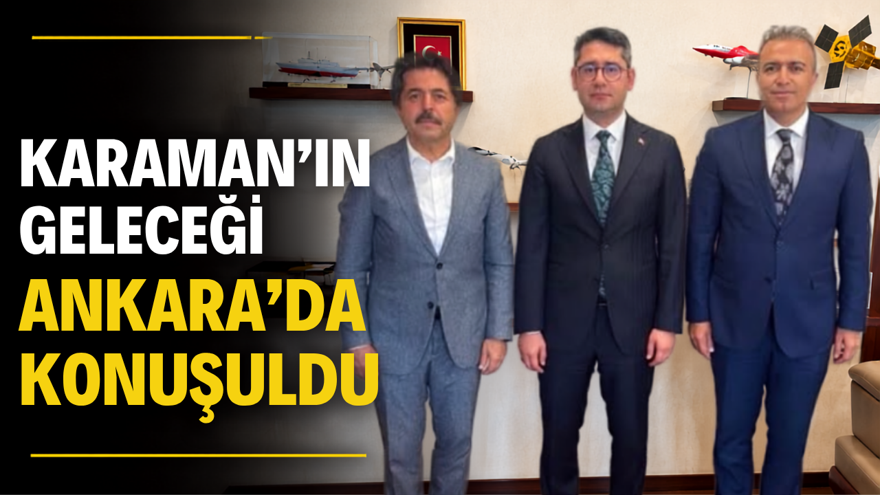 Karaman’ın Geleceği Ankara’da Konuşuldu
