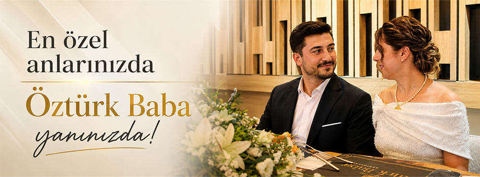 En özel anlarınızda Öztürk Baba yanınızda!
