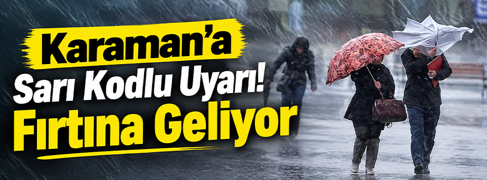 Karaman’a Sarı Kodlu Uyarı! Fırtına Geliyor