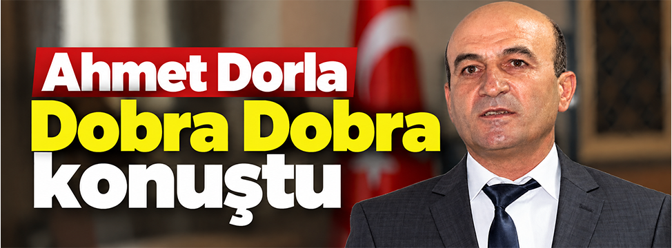Ahmet Dorla Dobra Dobra Konuştu