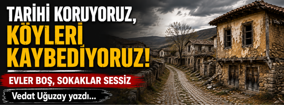 Tarihi Koruyoruz, Köyleri Kaybediyoruz! Evler Boş, Sokaklar Sessiz