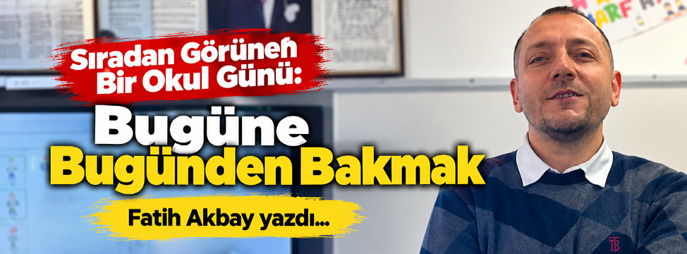 Sıradan Görünen Bir Okul Günü: “Bugüne Bugünden Bakmak”
