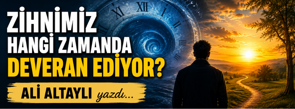Zihnimiz Hangi Zamanda Deveran Ediyor?